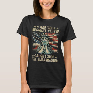 Are We Great Yet Cause I Just Feel Embarred Anti T-Shirt