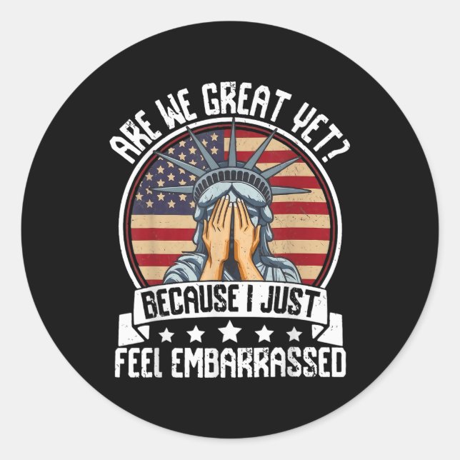 Are We Great Yet Cause I Just Feel Embarred Antitr Classic Round Sticker (Front)