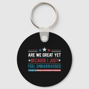 Are We Great Yet Cause I Just Feel Embarred Antitr Key Ring