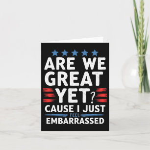 Are We Great Yet Cause I Just Feel Embarred Card