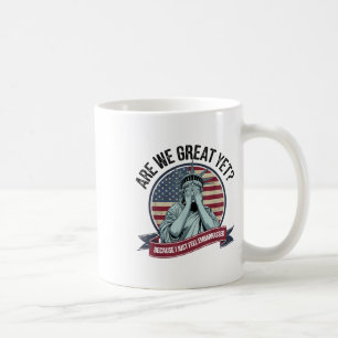 Are We Great Yet Cause I Just Feel Embarred Men &a Coffee Mug