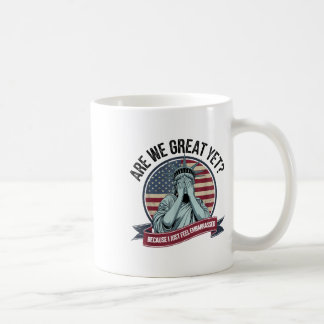 Are We Great Yet Cause I Just Feel Embarred Men &a Coffee Mug