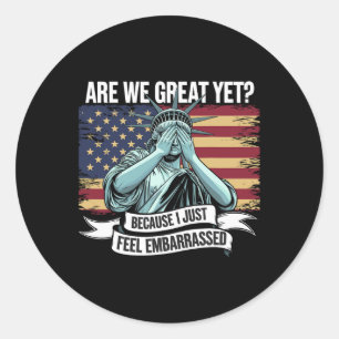Are We Great Yet Cause I Just Feel Embarred Men An Classic Round Sticker