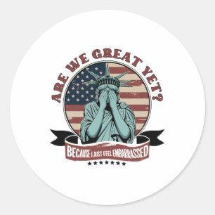 Are We Great Yet Cause I Just Feel Embarred Men An Classic Round Sticker