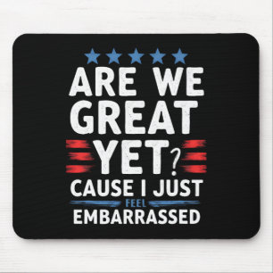 Are We Great Yet Cause I Just Feel Embarred Mouse Pad