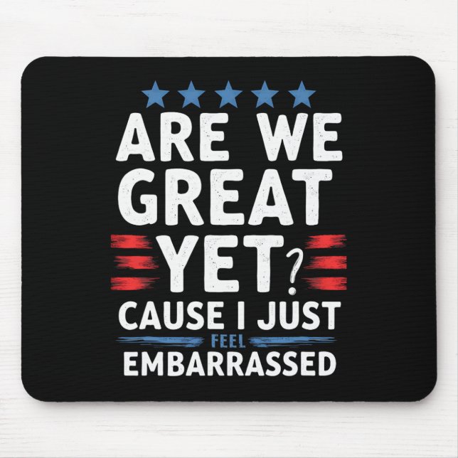 Are We Great Yet Cause I Just Feel Embarred  Mouse Pad (Front)