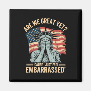 Are We Great Yet Cause I Just Feel Embarred Politi Magnet