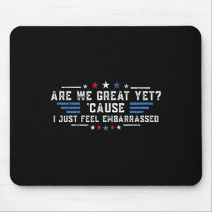 Are We Great Yet cause I Just Feel Embarred Politi Mouse Pad