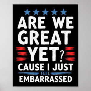 Are We Great Yet Cause I Just Feel Embarred  Poster