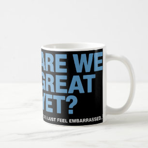 Are We Great Yet Cause I Just Feel Embarred Trump Coffee Mug