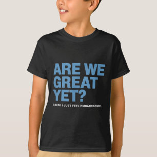 Are We Great Yet Cause I Just Feel Embarred Trump T-Shirt