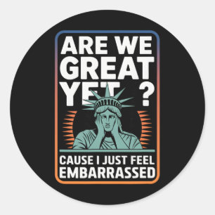 Are We Great Yet Cause I Just Feel Emrred Anti Tru Classic Round Sticker