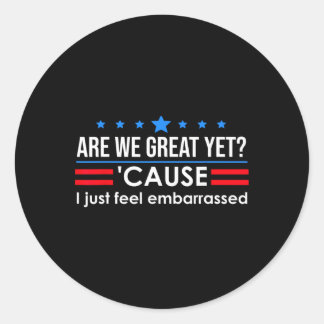 Are We Great Yet Cause I Just Feel Emrred Anti Tru Classic Round Sticker