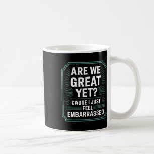 Are We Great Yet Cause I Just Feel Emrred Anti Tru Coffee Mug