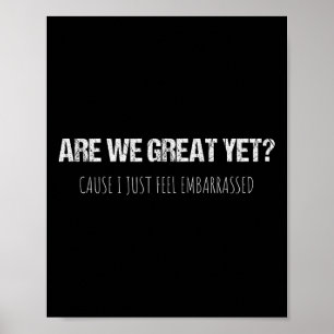 Are We Great Yet Cause I Just Feel Emrred Anti-tru Poster