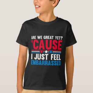 Are We Great Yet Cause I Just Feel Emrred Anti Tru T-Shirt