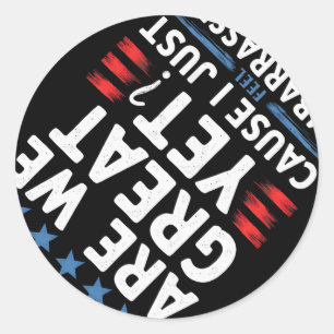 Are We Great Yet Cause I Just Feel Emrred Classic Round Sticker
