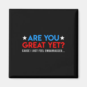 Are We Great Yet Cause I Just Feel Emrred Funny  Magnet