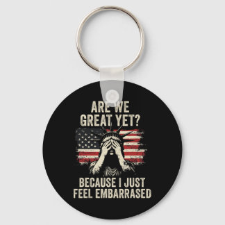Are We Great Yet Cause I Just Feel Emrred Key Ring