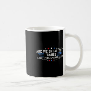 Are We Great Yet cause I Just Feel Emrred Politica Coffee Mug