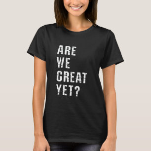 Are We Great Yet Funny Retro Vintage Typography Gr T-Shirt