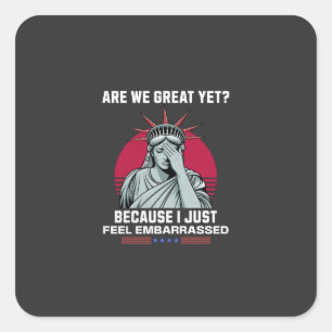 Are We Great Yet? I Feel Embarrassed Anti Trump Square Sticker
