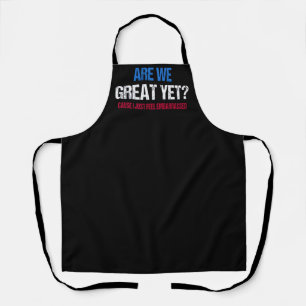 Are We Great Yet? I Just Feel Embarrassed II Apron