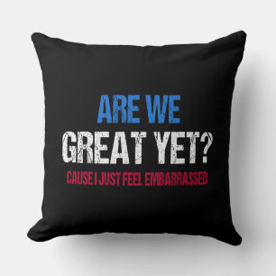 Are We Great Yet? I Just Feel Embarrassed II Cushion