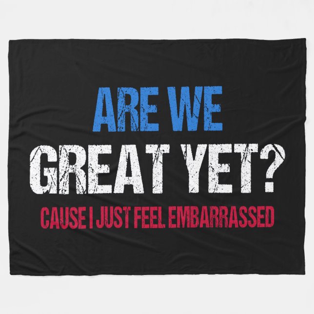 Are We Great Yet? I Just Feel Embarrassed II Fleece Blanket (Front (Horizontal))