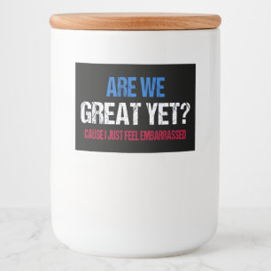 Are We Great Yet? I Just Feel Embarrassed II Food Label