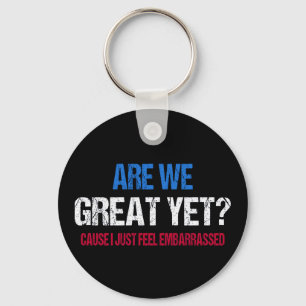 Are We Great Yet? I Just Feel Embarrassed II Key Ring