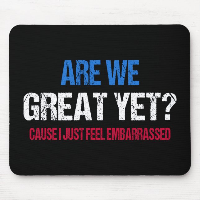 Are We Great Yet? I Just Feel Embarrassed II Mouse Pad (Front)
