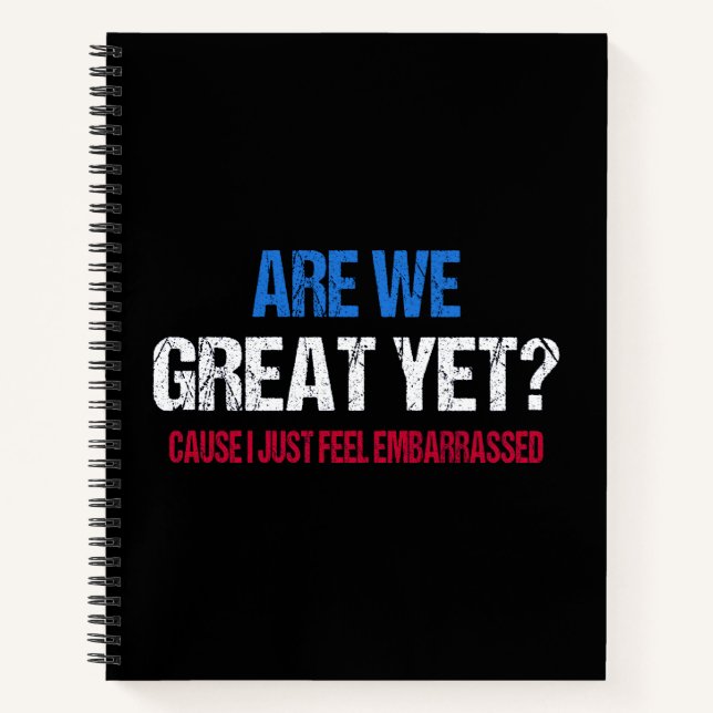 Are We Great Yet? I Just Feel Embarrassed II Notebook (Front)