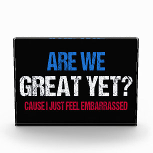 Are We Great Yet? I Just Feel Embarrassed II Photo Block
