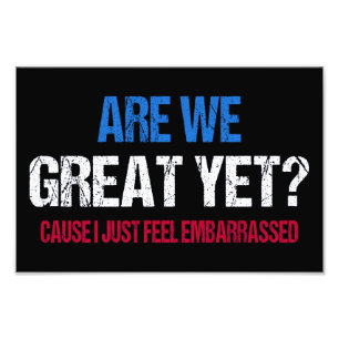 Are We Great Yet? I Just Feel Embarrassed II Photo Print