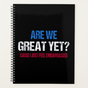Are We Great Yet? I Just Feel Embarrassed II Planner