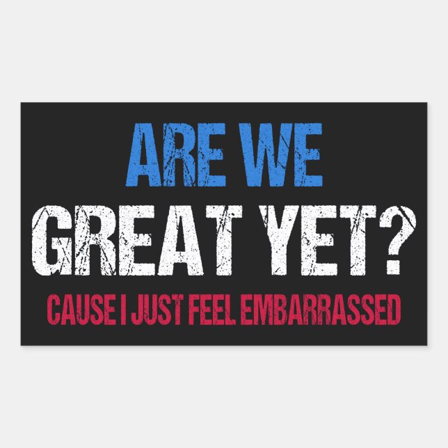 Are We Great Yet? I Just Feel Embarrassed II Rectangular Sticker (Front)