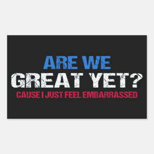 Are We Great Yet? I Just Feel Embarrassed II Rectangular Sticker