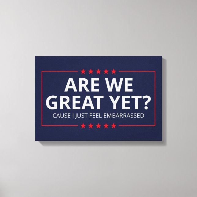 Are We Great Yet? I Just Feel Embarrassed III Canvas Print (Front)