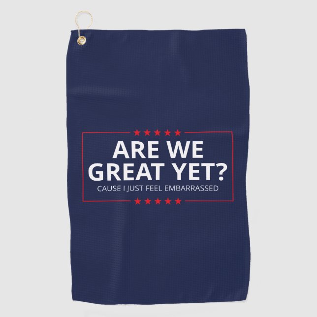Are We Great Yet? I Just Feel Embarrassed III Golf Towel (Front)