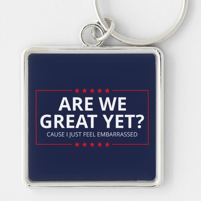 Are We Great Yet? I Just Feel Embarrassed III Key Ring (Front)