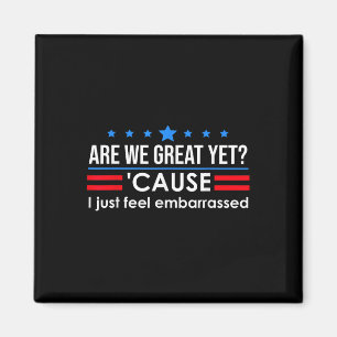 Are We Great Yet Shirt Men I Just Feel Embarred Magnet