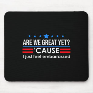 Are We Great Yet Shirt Men I Just Feel Embarred Mouse Pad