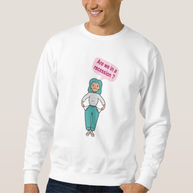 Are we in a recession? sweatshirt (Front)