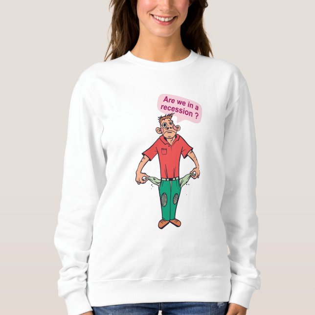 Are we in a recession? sweatshirt (Front)