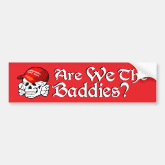 Are we the Baddies? Bumper Sticker
