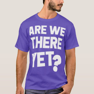 Are we there yet Essential T-Shirt