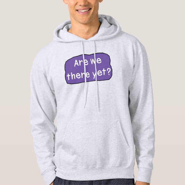 Are we there yet?   hoodie (Front)