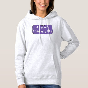 Are we there yet? hoodie