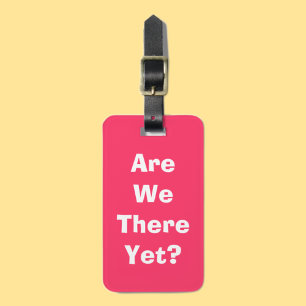 Are we there yet? luggage tag